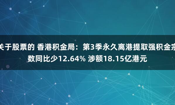 关于股票的 香港积金局：第3季永久离港提取强积金宗数同比少12.64% 涉额18.15亿港元